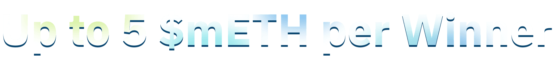 up to 5 $mETH per Winner